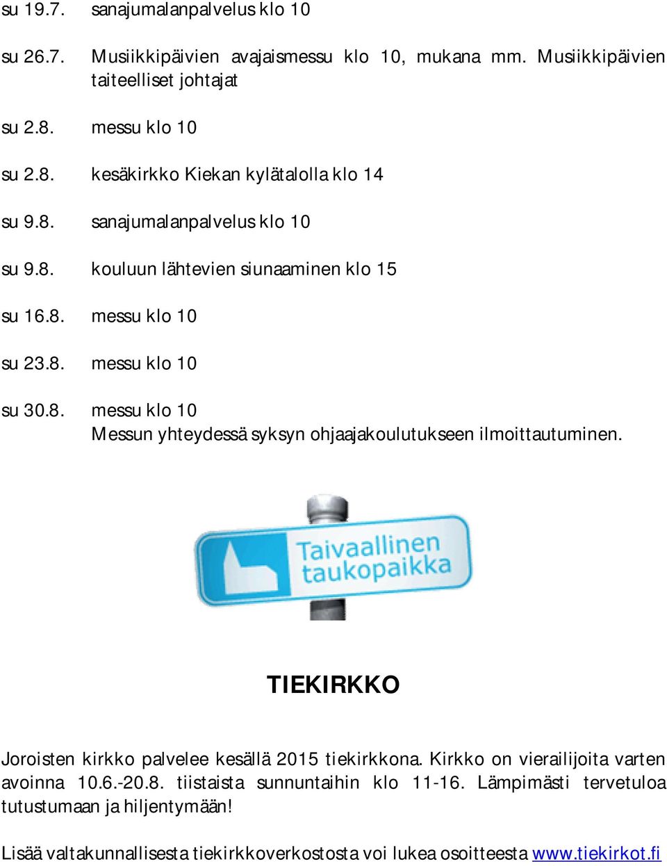 8. messu klo 10 Messun yhteydessä syksyn ohjaajakoulutukseen ilmoittautuminen. TIEKIRKKO Joroisten kirkko palvelee kesällä 2015 tiekirkkona.