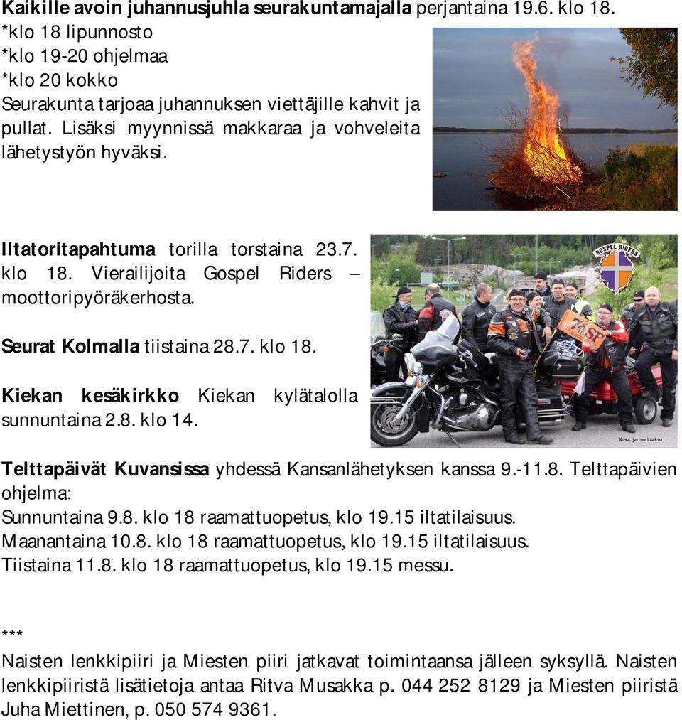 8. klo 14. Telttapäivät Kuvansissa yhdessä Kansanlähetyksen kanssa 9.-11.8. Telttapäivien ohjelma: Sunnuntaina 9.8. klo 18 raamattuopetus, klo 19.15 iltatilaisuus. Maanantaina 10.8. klo 18 raamattuopetus, klo 19.15 iltatilaisuus. Tiistaina 11.