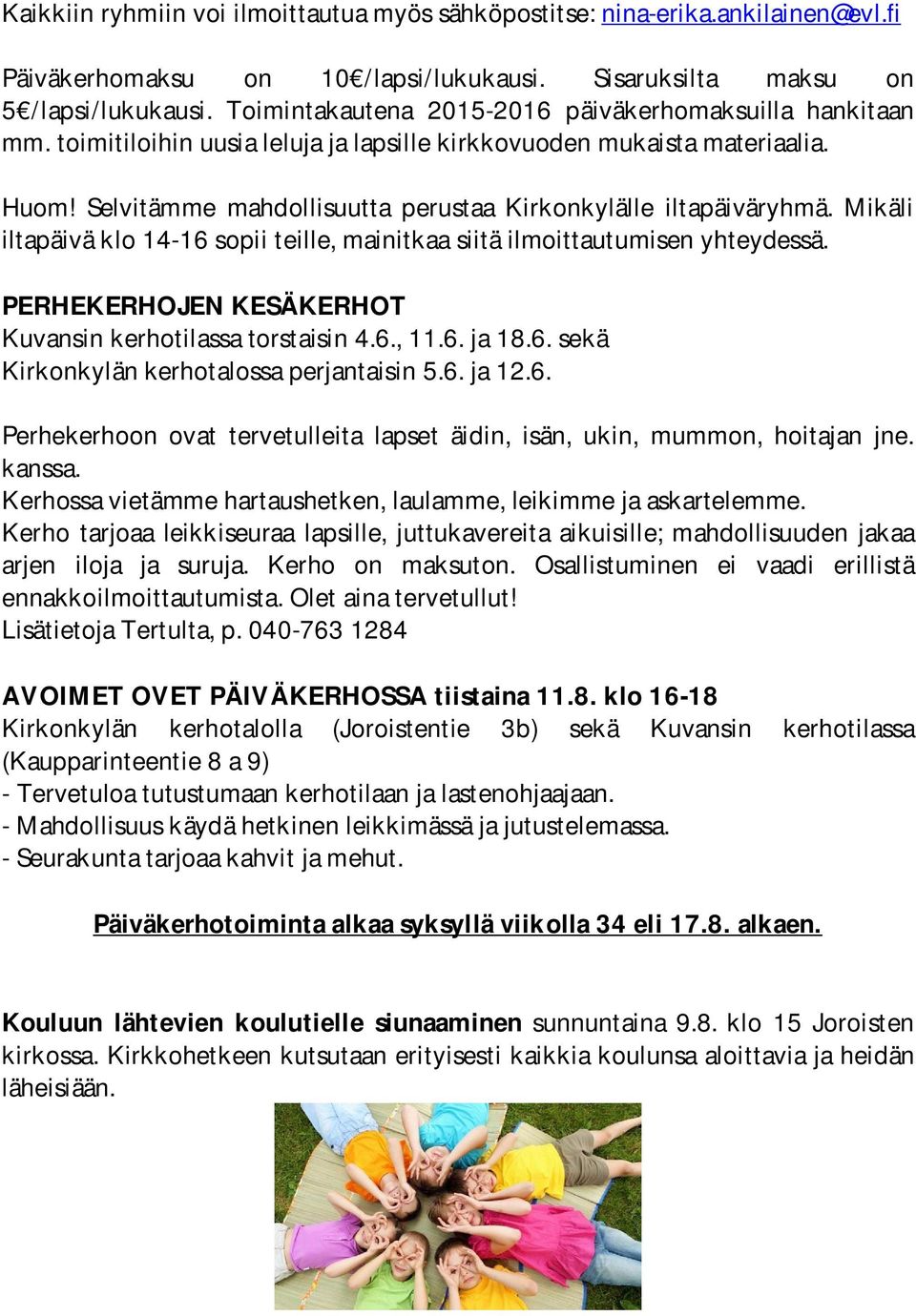 Selvitämme mahdollisuutta perustaa Kirkonkylälle iltapäiväryhmä. Mikäli iltapäivä klo 14-16 sopii teille, mainitkaa siitä ilmoittautumisen yhteydessä.