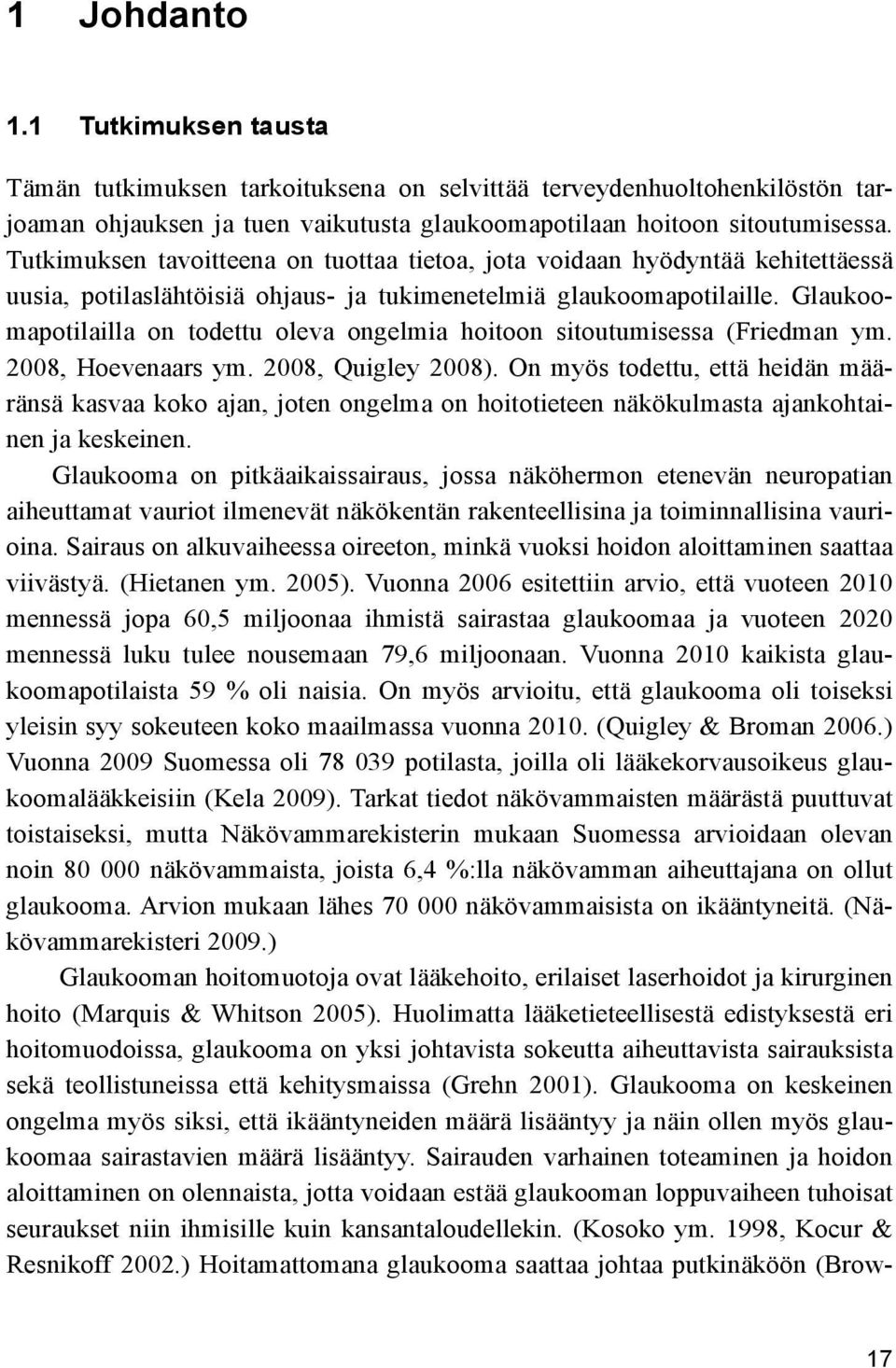 Glaukoomapotilailla on todettu oleva ongelmia hoitoon sitoutumisessa (Friedman ym. 2008, Hoevenaars ym. 2008, Quigley 2008).