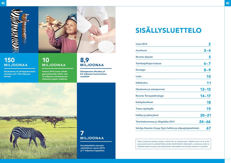 Laatu 10 Näkökulma 11 Glaukooma ja osteoporoosi 12 13 Revenio Terveysteknologia 14 17 Kehityshankkeet 18 Tietoa sijoittajille 19 Hallitus ja johtoryhmä 20 21 Toimintakertomus ja tilinpäätös 2014 24