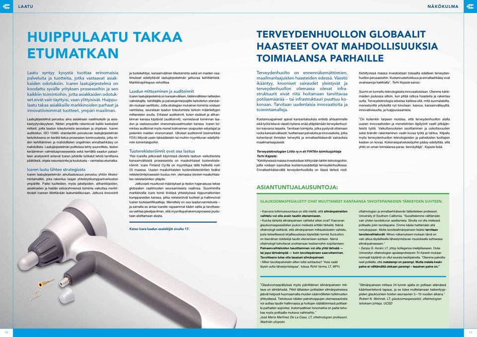 Huippulaatu takaa asiakkaille markkinoiden parhaat ja innovatiivisimmat tuotteet, ympäri maailman. Laatujärjestelmä perustuu aina asiakkaan vaatimuksiin ja asiakastyytyväisyyteen.