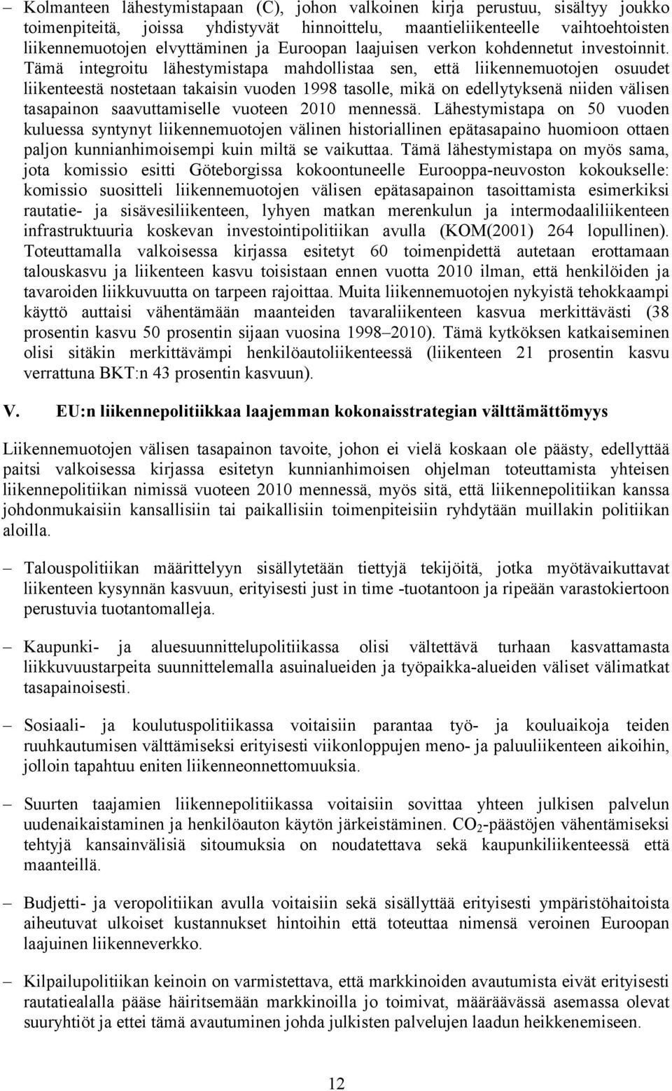 Tämä integroitu lähestymistapa mahdollistaa sen, että liikennemuotojen osuudet liikenteestä nostetaan takaisin vuoden 1998 tasolle, mikä on edellytyksenä niiden välisen tasapainon saavuttamiselle