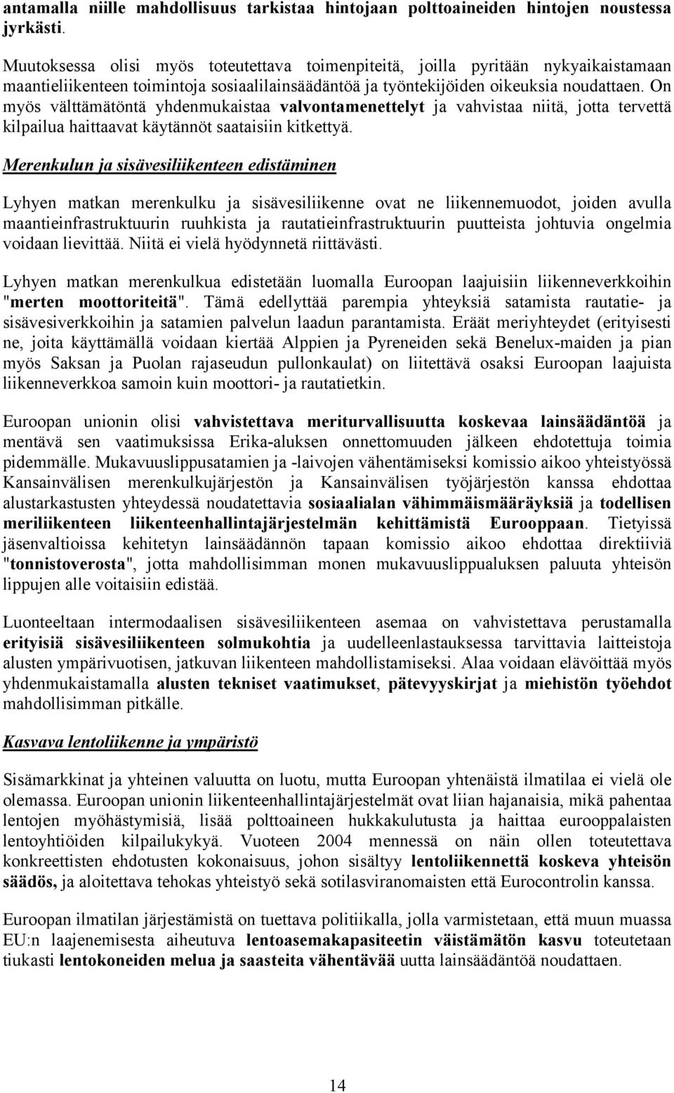 On myös välttämätöntä yhdenmukaistaa valvontamenettelyt ja vahvistaa niitä, jotta tervettä kilpailua haittaavat käytännöt saataisiin kitkettyä.