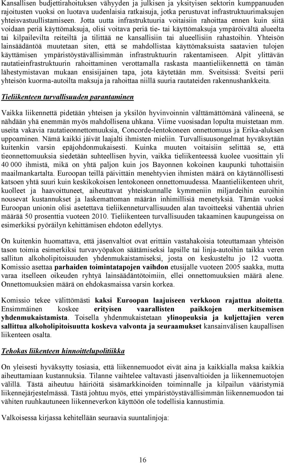 Jotta uutta infrastruktuuria voitaisiin rahoittaa ennen kuin siitä voidaan periä käyttömaksuja, olisi voitava periä tie- tai käyttömaksuja ympäröivältä alueelta tai kilpailevilta reiteiltä ja