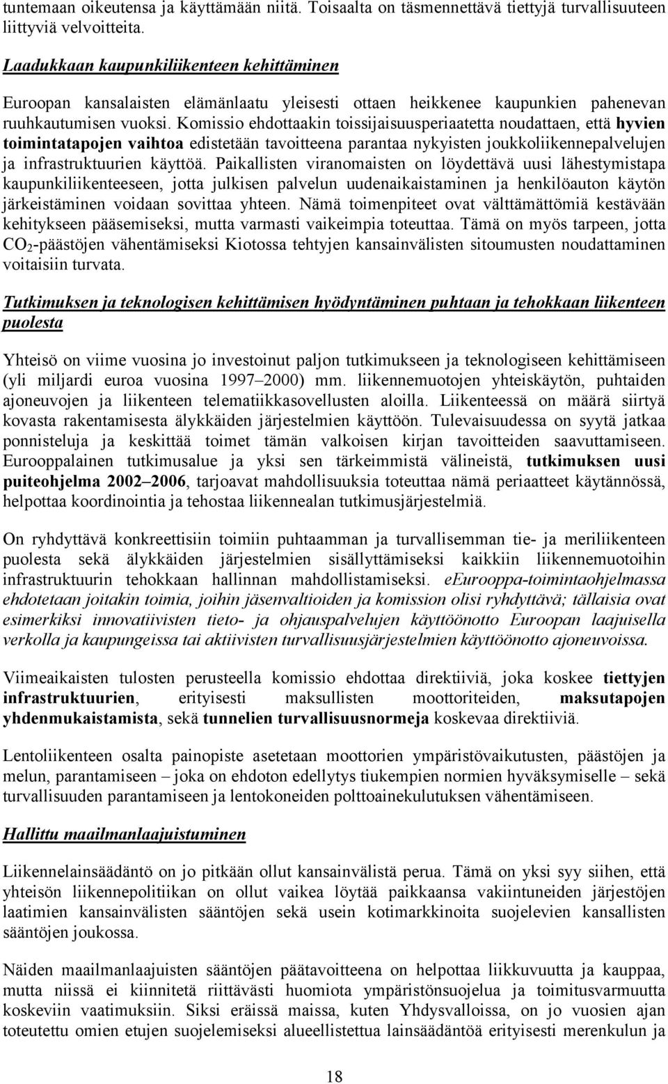 Komissio ehdottaakin toissijaisuusperiaatetta noudattaen, että hyvien toimintatapojen vaihtoa edistetään tavoitteena parantaa nykyisten joukkoliikennepalvelujen ja infrastruktuurien käyttöä.