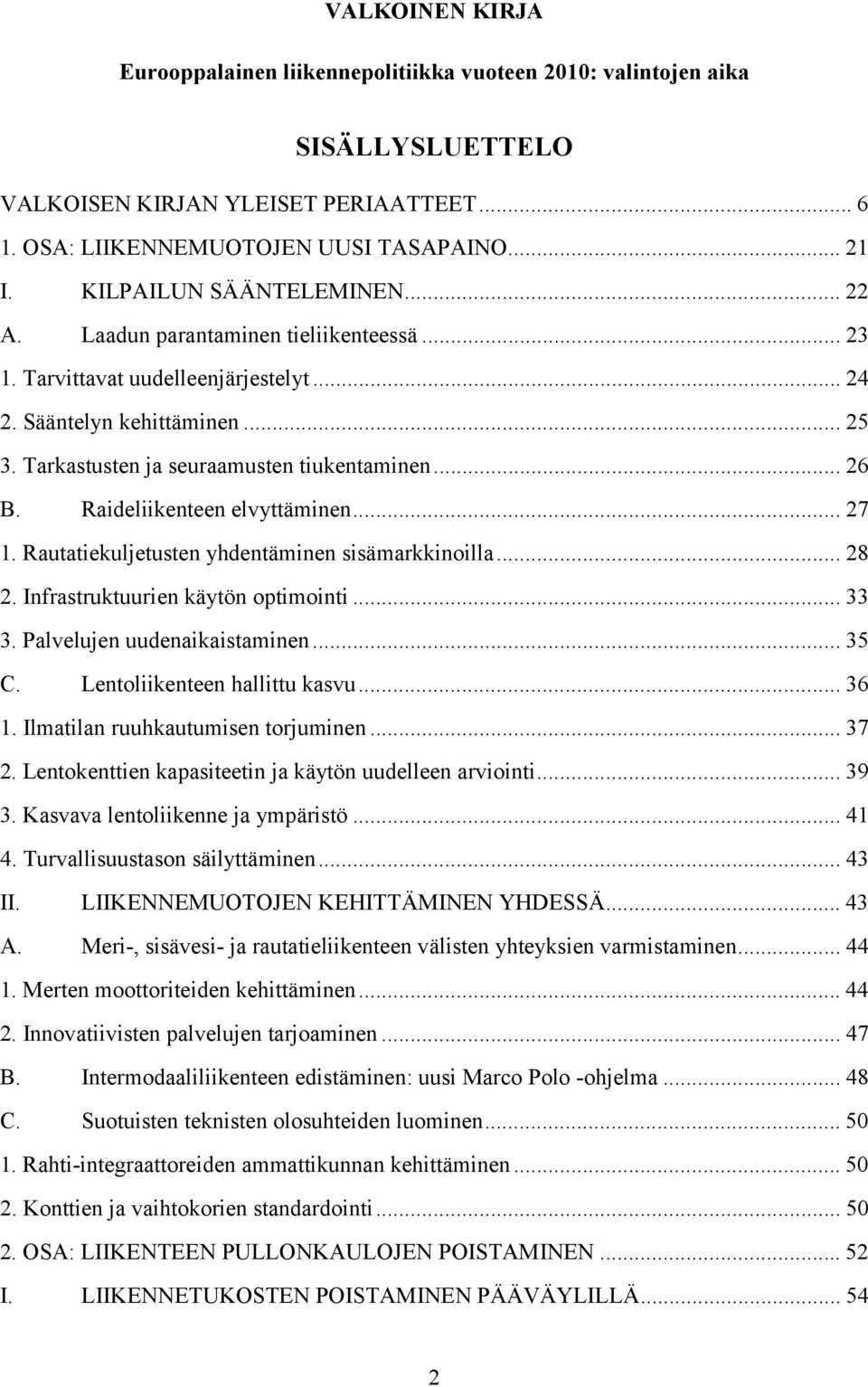 .. 26 B. Raideliikenteen elvyttäminen... 27 1. Rautatiekuljetusten yhdentäminen sisämarkkinoilla... 28 2. Infrastruktuurien käytön optimointi... 33 3. Palvelujen uudenaikaistaminen... 35 C.