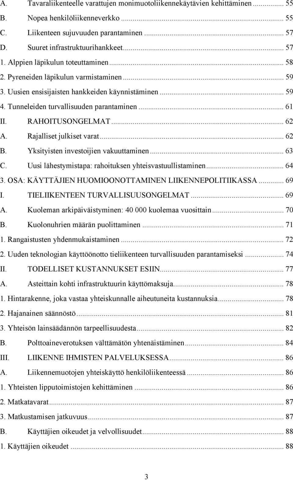 RAHOITUSONGELMAT... 62 A. Rajalliset julkiset varat... 62 B. Yksityisten investoijien vakuuttaminen... 63 C. Uusi lähestymistapa: rahoituksen yhteisvastuullistaminen... 64 3.