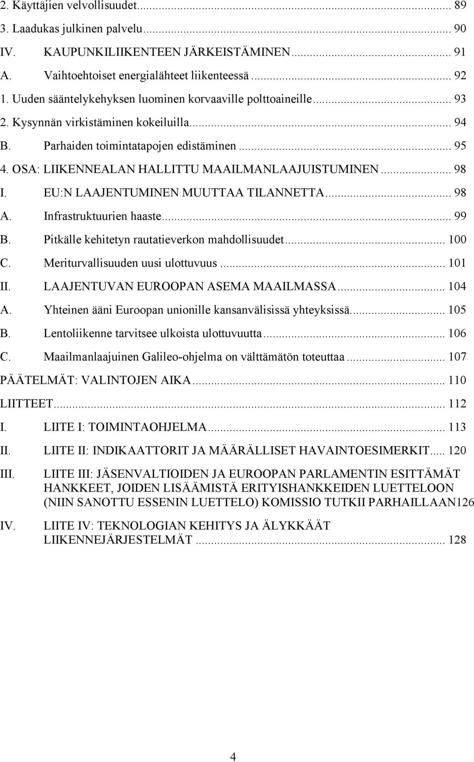 OSA: LIIKENNEALAN HALLITTU MAAILMANLAAJUISTUMINEN... 98 I. EU:N LAAJENTUMINEN MUUTTAA TILANNETTA... 98 A. Infrastruktuurien haaste... 99 B. Pitkälle kehitetyn rautatieverkon mahdollisuudet... 100 C.