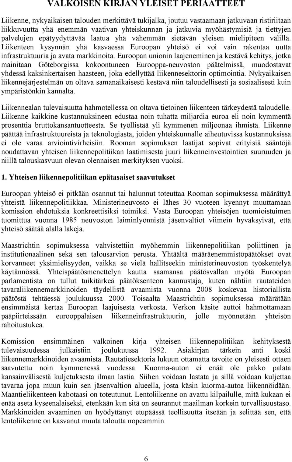 Liikenteen kysynnän yhä kasvaessa Euroopan yhteisö ei voi vain rakentaa uutta infrastruktuuria ja avata markkinoita.