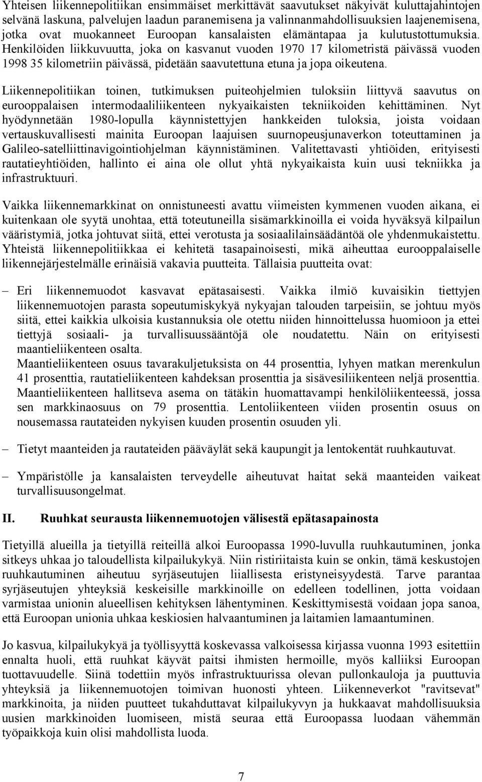 Henkilöiden liikkuvuutta, joka on kasvanut vuoden 1970 17 kilometristä päivässä vuoden 1998 35 kilometriin päivässä, pidetään saavutettuna etuna ja jopa oikeutena.