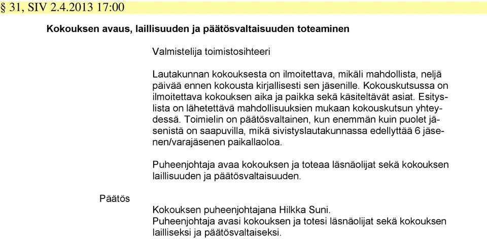 kirjallisesti sen jäsenille. Kokouskutsussa on ilmoitettava kokouksen aika ja paikka sekä käsiteltävät asiat. Esityslista on lähetettävä mahdollisuuksien mukaan kokouskutsun yhteydessä.