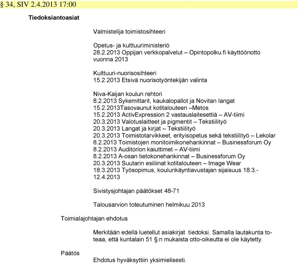 2.2013 ActivExpression 2 vastauslaitesettiä AV-tiimi 20.3.2013 Valotuslaitteet ja pigmentit Tekstiilityö 20.3.2013 Langat ja kirjat Tekstiilityö 20.3.2013 Toimistotarvikkeet, erityisopetus sekä tekstiilityö Lekolar 8.