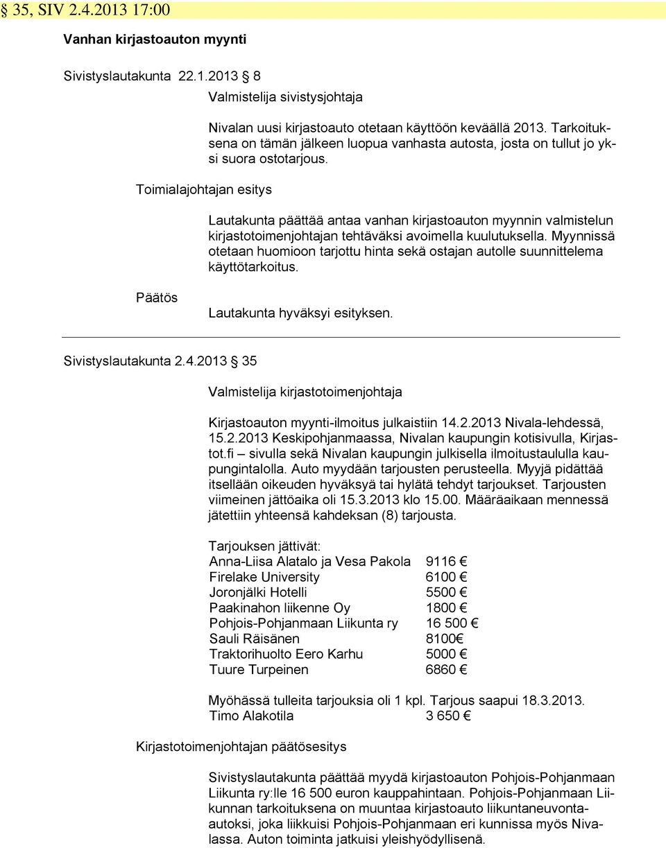 Lautakunta päättää antaa vanhan kirjastoauton myynnin valmistelun kirjastotoimenjohtajan tehtäväksi avoimella kuulutuksella.