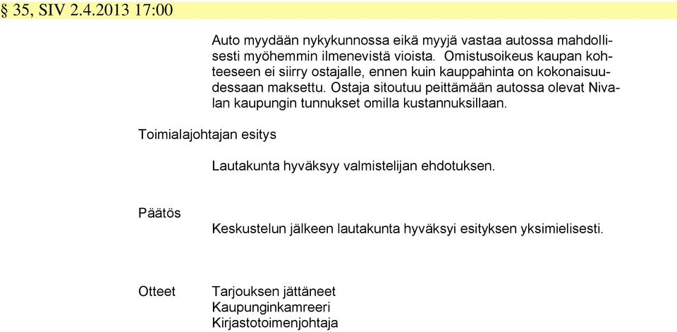 Omistusoikeus kaupan kohteeseen ei siirry ostajalle, ennen kuin kauppahinta on kokonaisuudessaan maksettu.