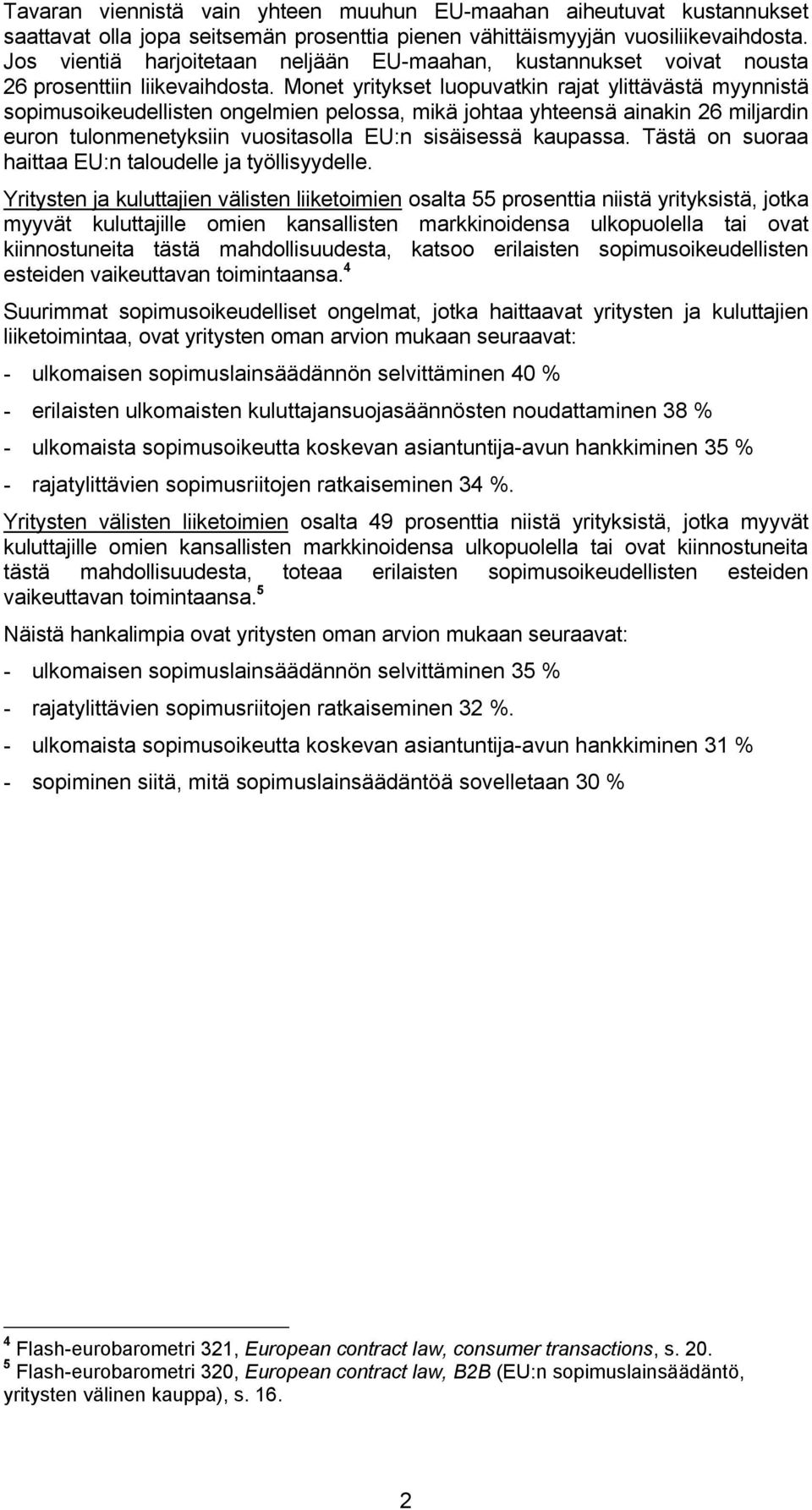 Monet yritykset luopuvatkin rajat ylittävästä myynnistä sopimusoikeudellisten ongelmien pelossa, mikä johtaa yhteensä ainakin 26 miljardin euron tulonmenetyksiin vuositasolla EU:n sisäisessä kaupassa.