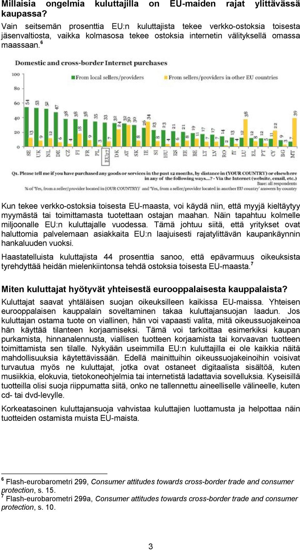 6 Kun tekee verkko-ostoksia toisesta EU-maasta, voi käydä niin, että myyjä kieltäytyy myymästä tai toimittamasta tuotettaan ostajan maahan.