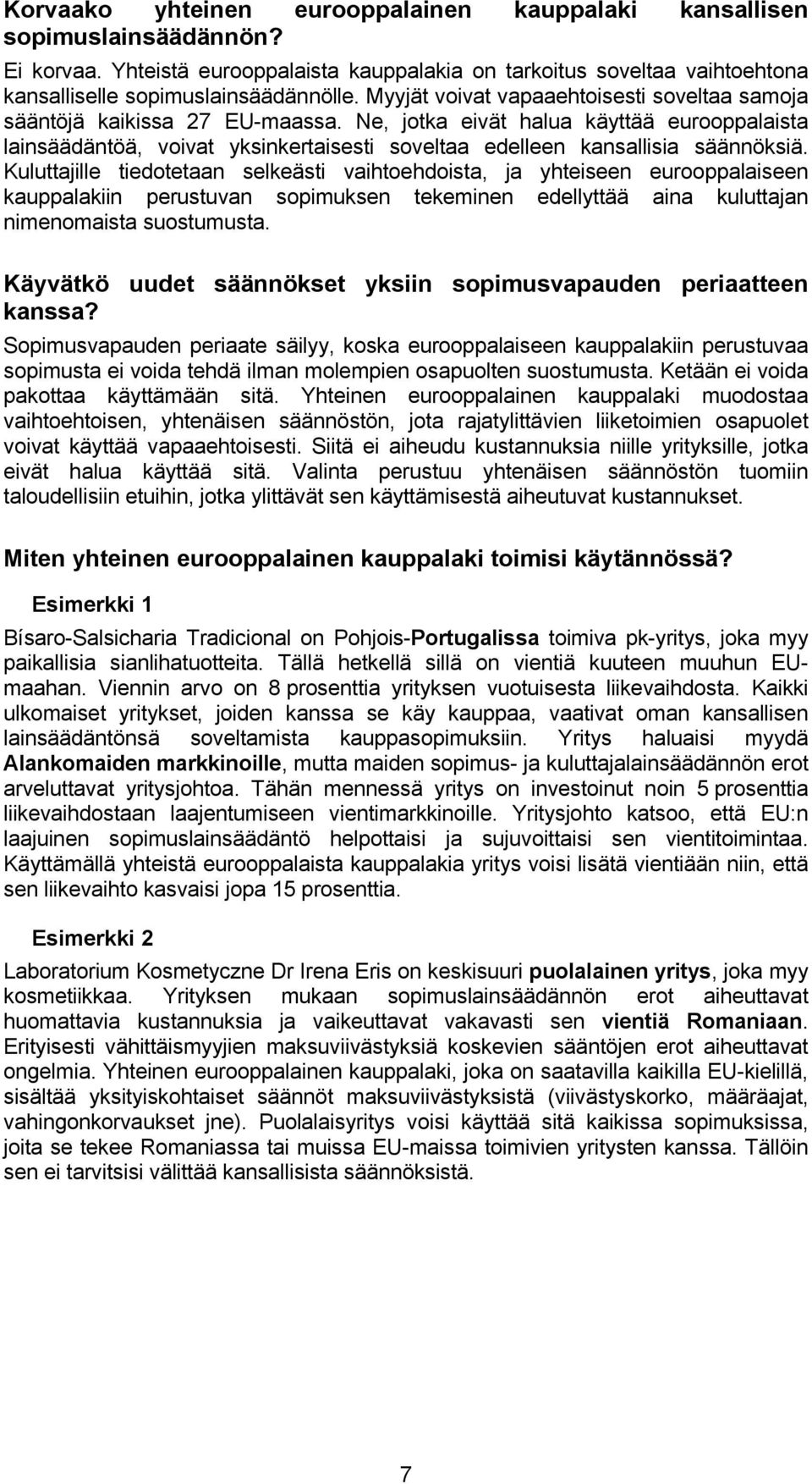 Ne, jotka eivät halua käyttää eurooppalaista lainsäädäntöä, voivat yksinkertaisesti soveltaa edelleen kansallisia säännöksiä.