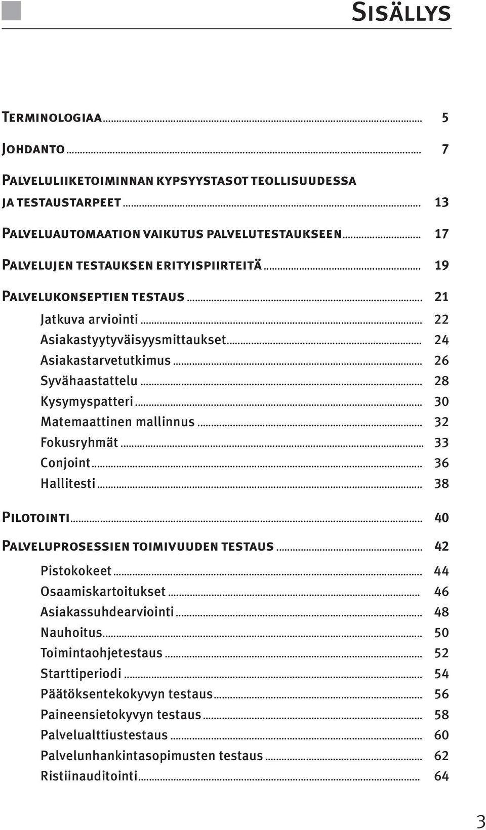 .. 28 Kysymyspatteri... 30 Matemaattinen mallinnus... 32 Fokusryhmät... 33 Conjoint... 36 Hallitesti... 38 Pilotointi... 40 Palveluprosessien toimivuuden testaus... 42 Pistokokeet.