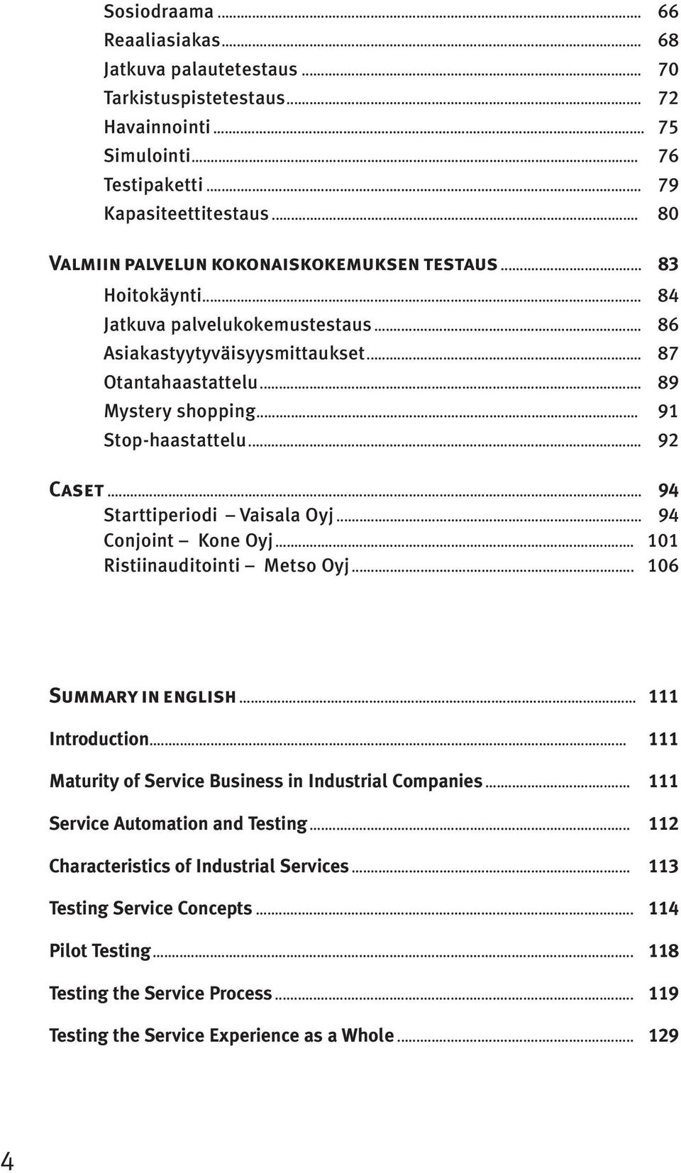 .. 91 Stop-haastattelu... 92 Caset... 94 Starttiperiodi Vaisala Oyj... 94 Conjoint Kone Oyj... 101 Ristiinauditointi Metso Oyj... 106 Summary in english... 111 Introduction.