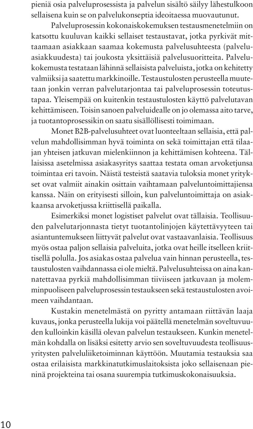 tai joukosta yksittäisiä palvelusuoritteita. Palvelukokemusta testataan lähinnä sellaisista palveluista, jotka on kehitetty valmiiksi ja saatettu markkinoille.