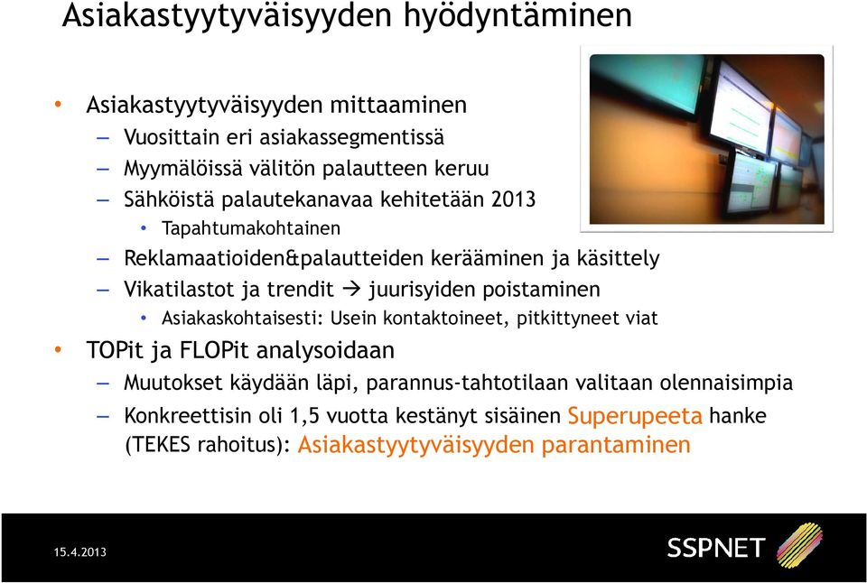 juurisyiden poistaminen Asiakaskohtaisesti: Usein kontaktoineet, pitkittyneet viat TOPit ja FLOPit analysoidaan Muutokset käydään läpi,