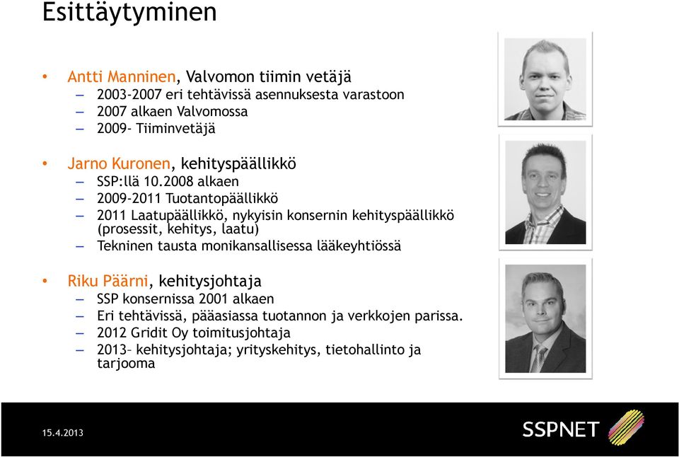 2008 alkaen 2009-2011 Tuotantopäällikkö 2011 Laatupäällikkö, nykyisin konsernin kehityspäällikkö (prosessit, kehitys, laatu) Tekninen tausta