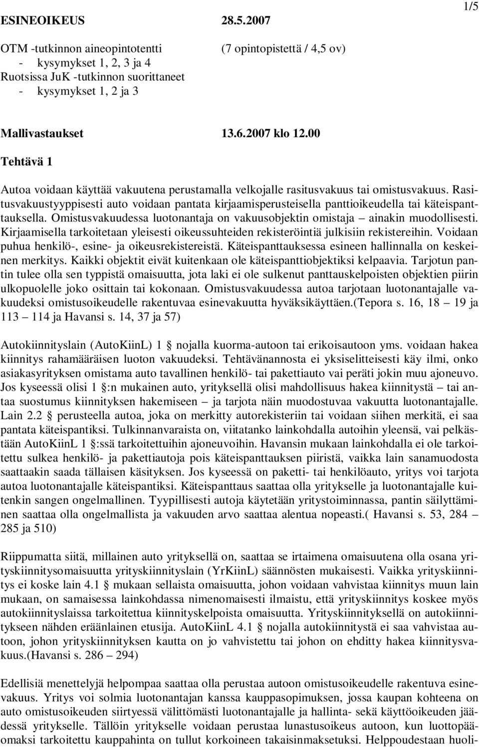 Rasitusvakuustyyppisesti auto voidaan pantata kirjaamisperusteisella panttioikeudella tai käteispanttauksella. Omistusvakuudessa luotonantaja on vakuusobjektin omistaja ainakin muodollisesti.