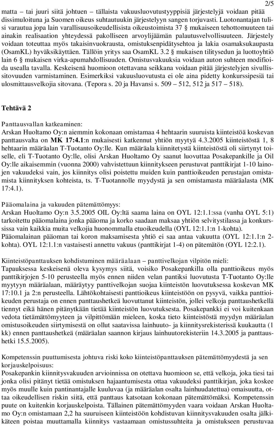 Järjestely voidaan toteuttaa myös takaisinvuokrausta, omistuksenpidätysehtoa ja lakia osamaksukaupasta (OsamKL) hyväksikäyttäen. Tällöin yritys saa OsamKL 3.