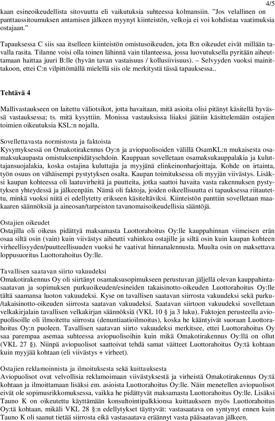 Tilanne voisi olla toinen lähinnä vain tilanteessa, jossa luovutuksella pyritään aiheuttamaan haittaa juuri B:lle (hyvän tavan vastaisuus / kollusiivisuus).