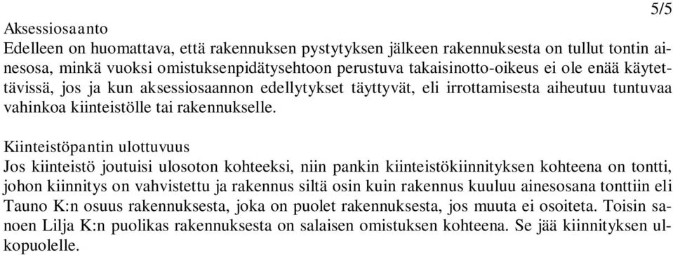 Kiinteistöpantin ulottuvuus Jos kiinteistö joutuisi ulosoton kohteeksi, niin pankin kiinteistökiinnityksen kohteena on tontti, johon kiinnitys on vahvistettu ja rakennus siltä osin kuin