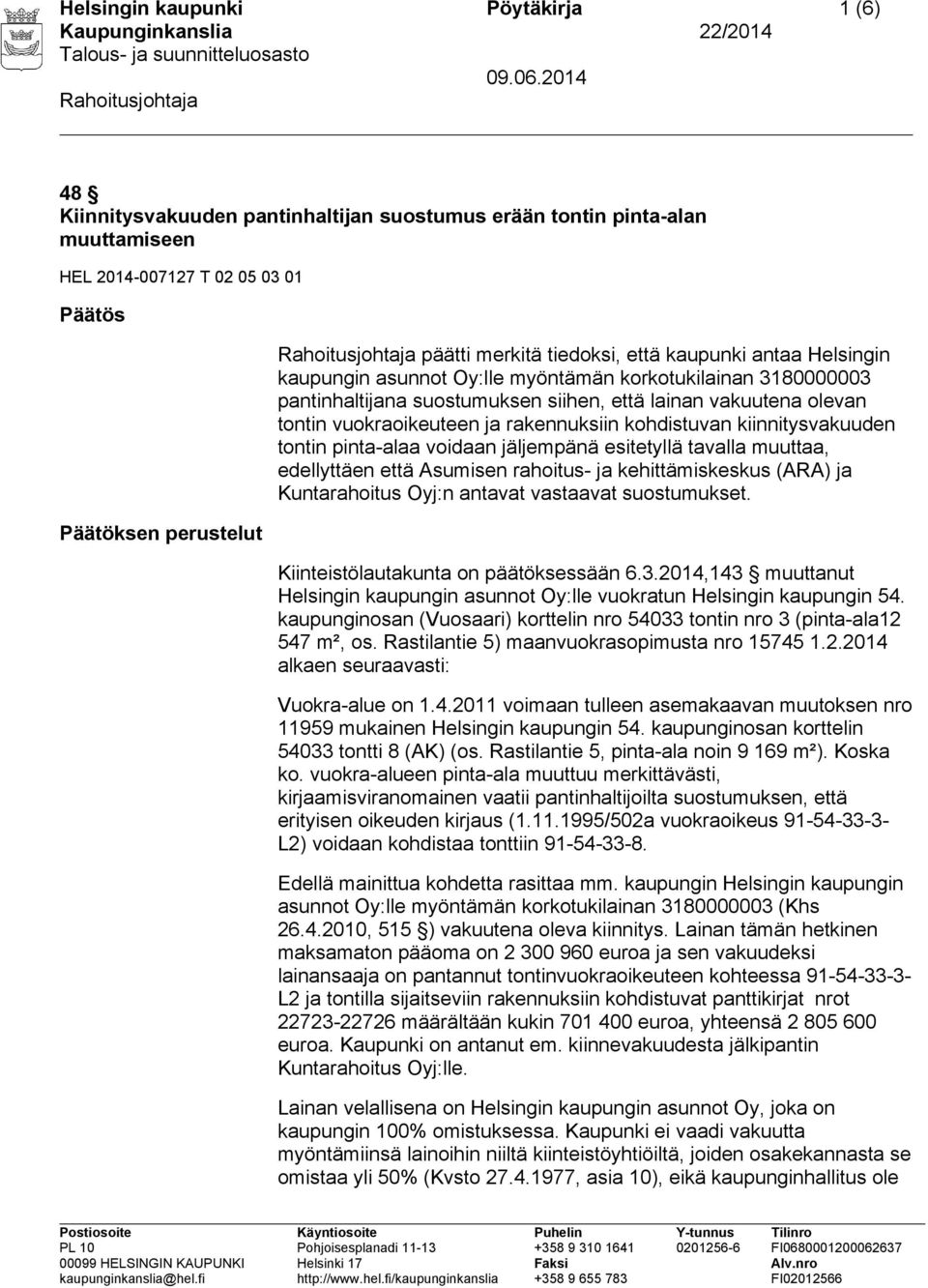 rakennuksiin kohdistuvan kiinnitysvakuuden tontin pinta-alaa voidaan jäljempänä esitetyllä tavalla muuttaa, edellyttäen että Asumisen rahoitus- ja kehittämiskeskus (ARA) ja Kuntarahoitus Oyj:n