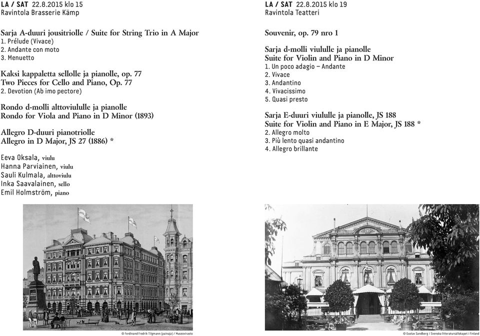 Devotion (Ab imo pectore) Rondo d-molli alttoviululle ja pianolle Rondo for Viola and Piano in D Minor (1893) Allegro D-duuri pianotriolle Allegro in D Major, JS 27 (1886) * Eeva Oksala, viulu Hanna