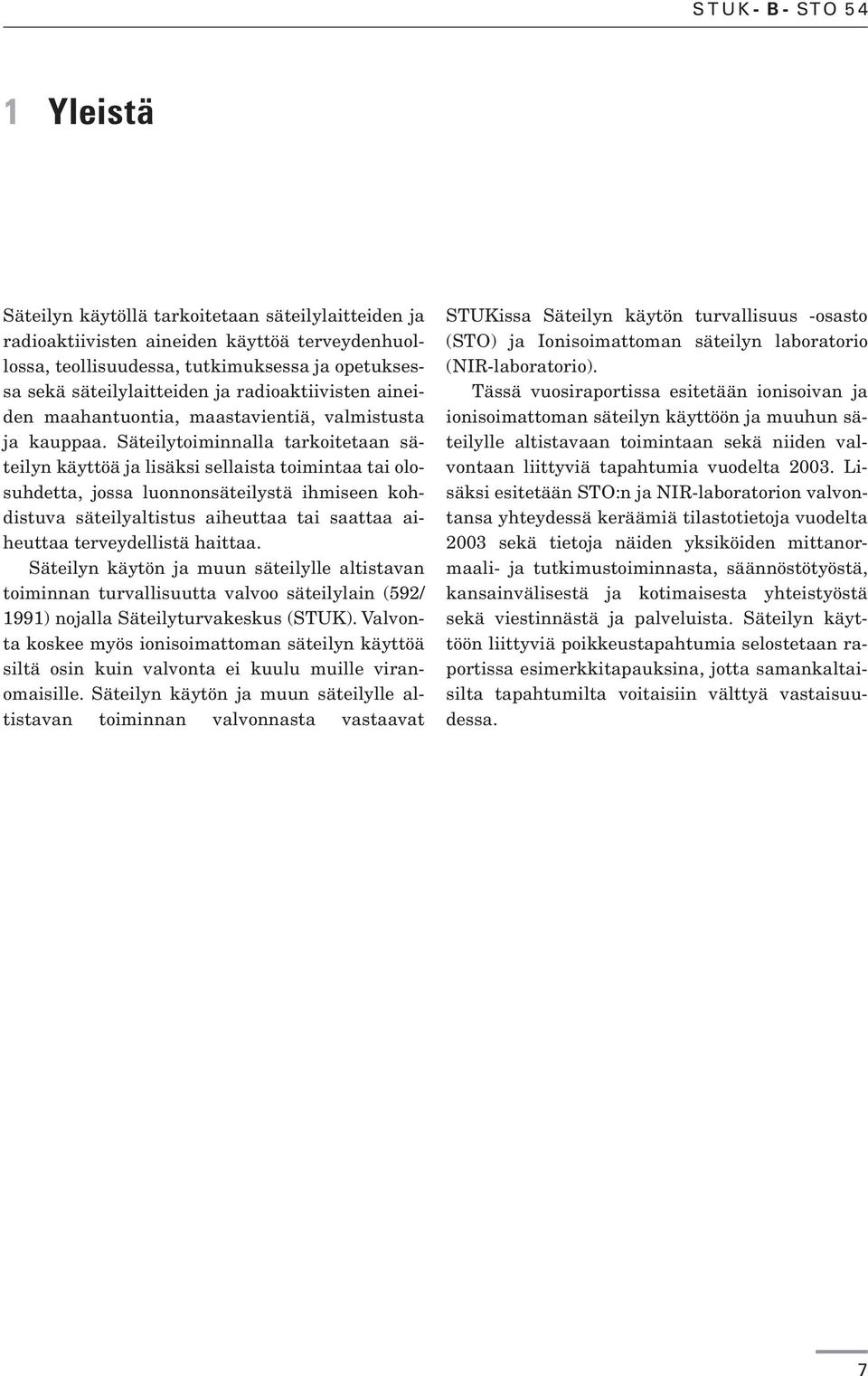 Säteilytoiminnalla tarkoitetaan säteilyn käyttöä ja lisäksi sellaista toimintaa tai olosuhdetta, jossa luonnonsäteilystä ihmiseen kohdistuva säteilyaltistus aiheuttaa tai saattaa aiheuttaa