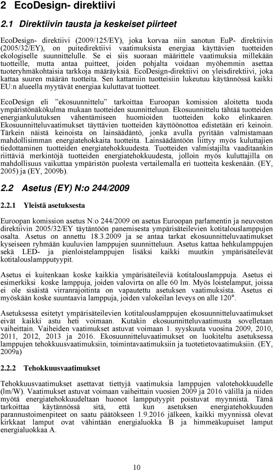 ekologiselle suunnittelulle. Se ei siis suoraan määrittele vaatimuksia millekään tuotteille, mutta antaa puitteet, joiden pohjalta voidaan myöhemmin asettaa tuoteryhmäkohtaisia tarkkoja määräyksiä.