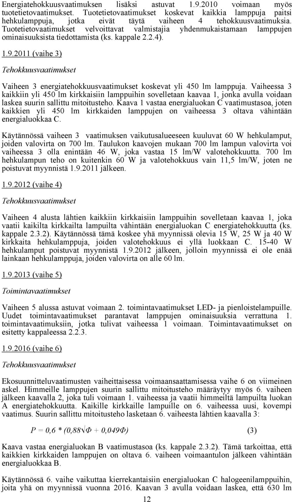 Tuotetietovaatimukset velvoittavat valmistajia yhdenmukaistamaan lamppujen ominaisuuksista tiedottamista (ks. kappale 2.2.4). 1.9.