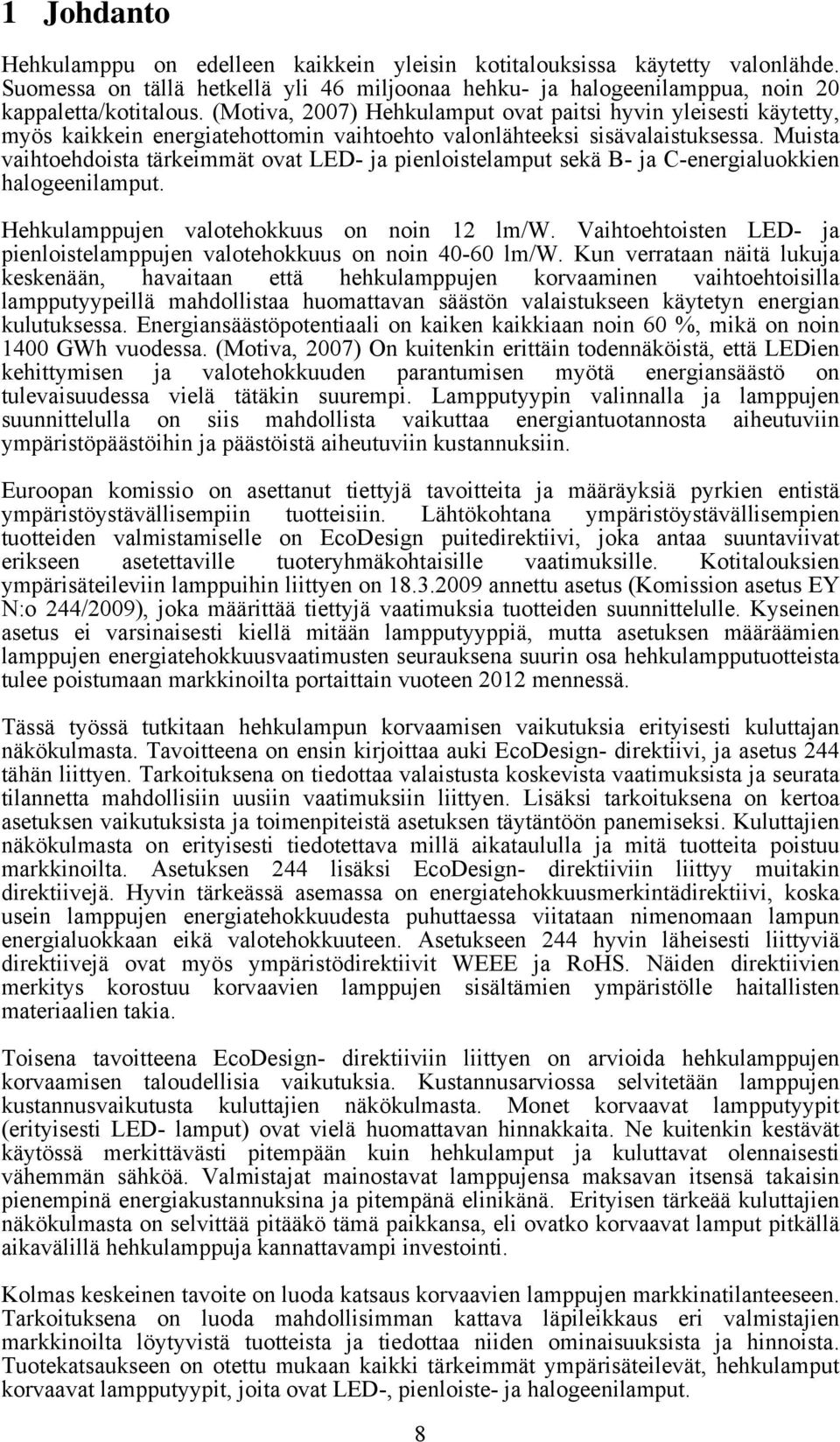 Muista vaihtoehdoista tärkeimmät ovat LED- ja pienloistelamput sekä B- ja C-energialuokkien halogeenilamput. Hehkulamppujen valotehokkuus on noin 12 lm/w.