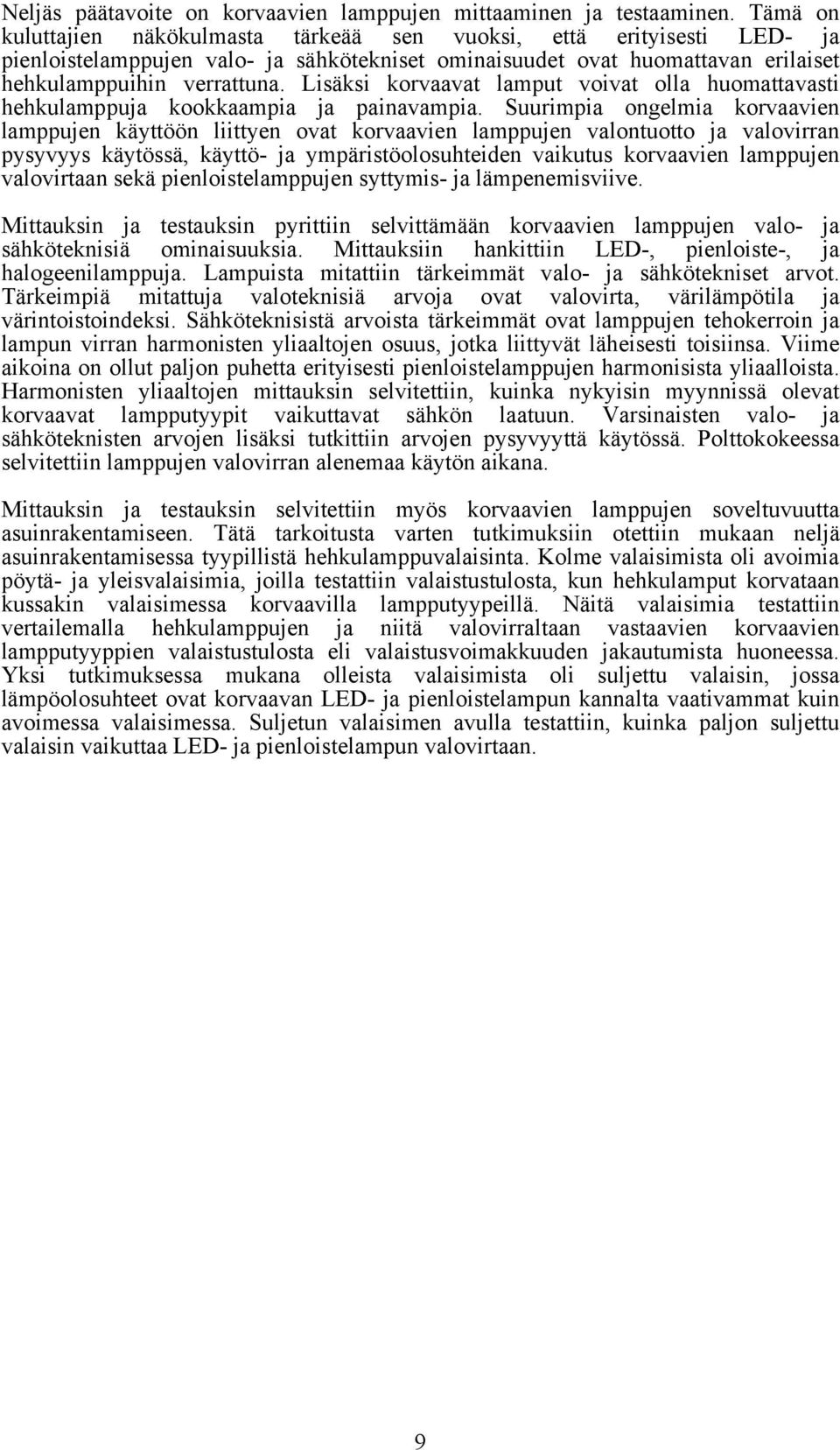 Lisäksi korvaavat lamput voivat olla huomattavasti hehkulamppuja kookkaampia ja painavampia.