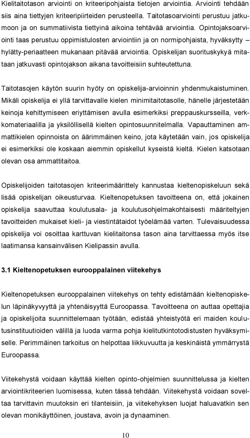 Opintojaksoarviointi taas perustuu oppimistulosten arviointiin ja on normipohjaista, hyväksytty hylätty-periaatteen mukanaan pitävää arviointia.