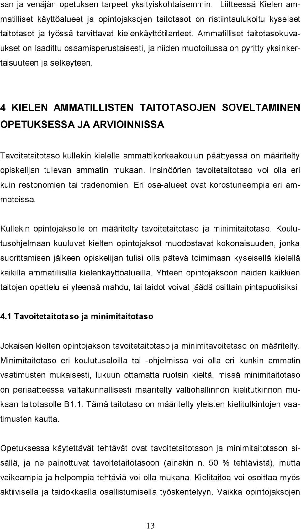 Ammatilliset taitotasokuvaukset on laadittu osaamisperustaisesti, ja niiden muotoilussa on pyritty yksinkertaisuuteen ja selkeyteen.