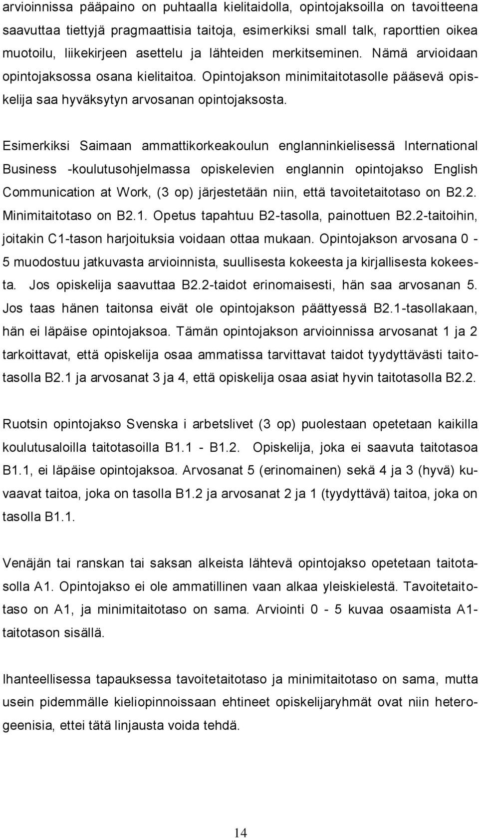 Esimerkiksi Saimaan ammattikorkeakoulun englanninkielisessä International Business -koulutusohjelmassa opiskelevien englannin opintojakso English Communication at Work, (3 op) järjestetään niin, että