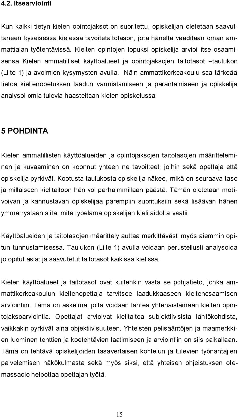 Näin ammattikorkeakoulu saa tärkeää tietoa kieltenopetuksen laadun varmistamiseen ja parantamiseen ja opiskelija analysoi omia tulevia haasteitaan kielen opiskelussa.