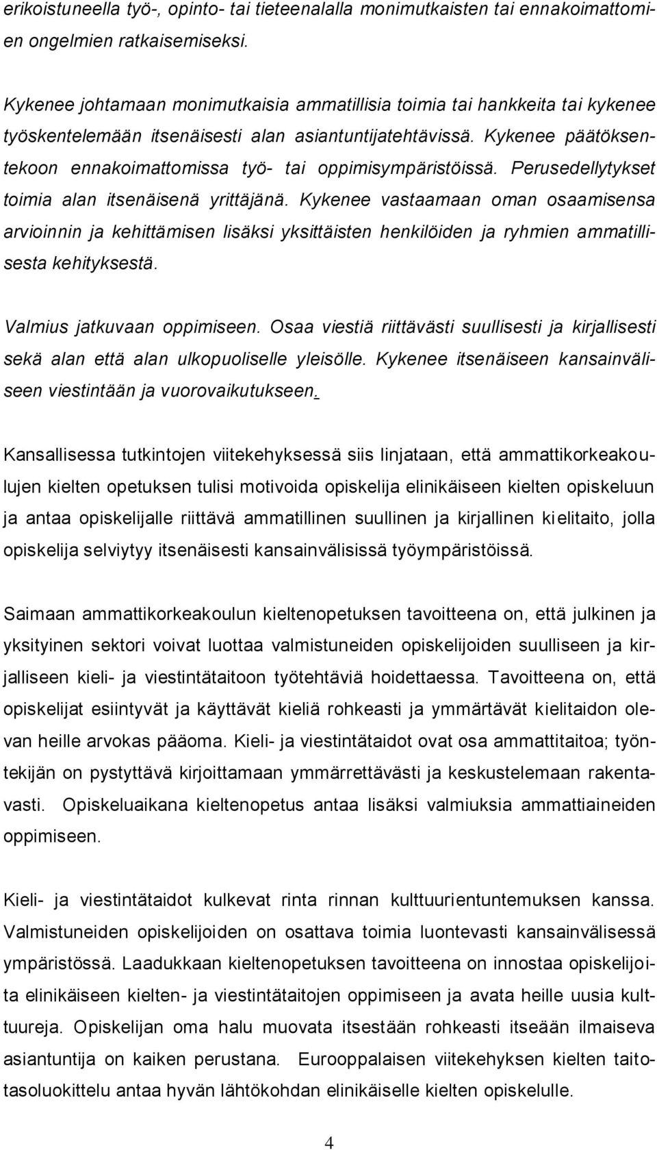 Kykenee päätöksentekoon ennakoimattomissa työ- tai oppimisympäristöissä. Perusedellytykset toimia alan itsenäisenä yrittäjänä.