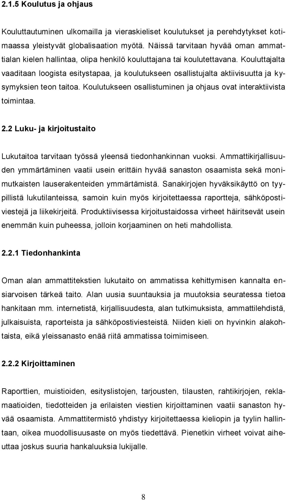 Kouluttajalta vaaditaan loogista esitystapaa, ja koulutukseen osallistujalta aktiivisuutta ja kysymyksien teon taitoa. Koulutukseen osallistuminen ja ohjaus ovat interaktiivista toimintaa. 2.