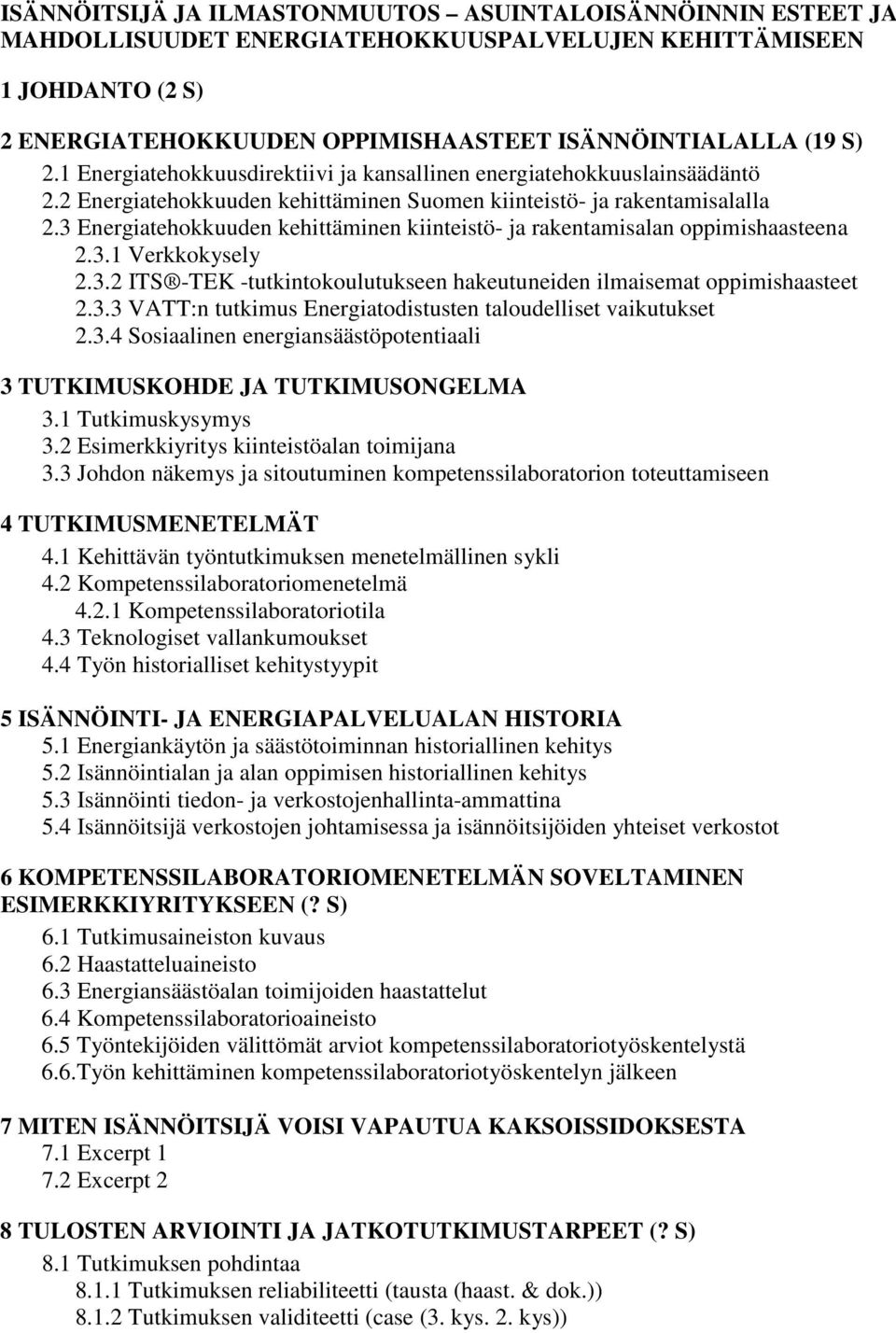 3 Energiatehokkuuden kehittäminen kiinteistö- ja rakentamisalan oppimishaasteena 2.3.1 Verkkokysely 2.3.2 ITS -TEK -tutkintokoulutukseen hakeutuneiden ilmaisemat oppimishaasteet 2.3.3 VATT:n tutkimus Energiatodistusten taloudelliset vaikutukset 2.