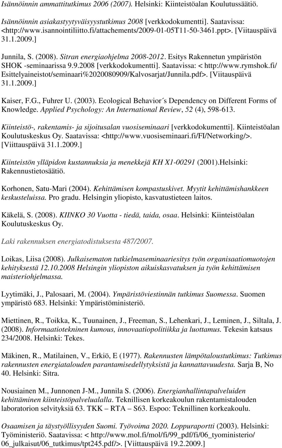 Saatavissa: < http://www.rymshok.fi/ Esittelyaineistot/seminaari%2020080909/Kalvosarjat/Junnila.pdf>. [Viitauspäivä 31.1.2009.] Kaiser, F.G., Fuhrer U. (2003).