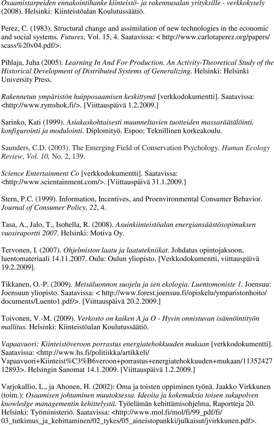 Pihlaja, Juha (2005). Learning In And For Production. An Activity-Theoretical Study of the Historical Development of Distributed Systems of Generalizing. Helsinki: Helsinki University Press.