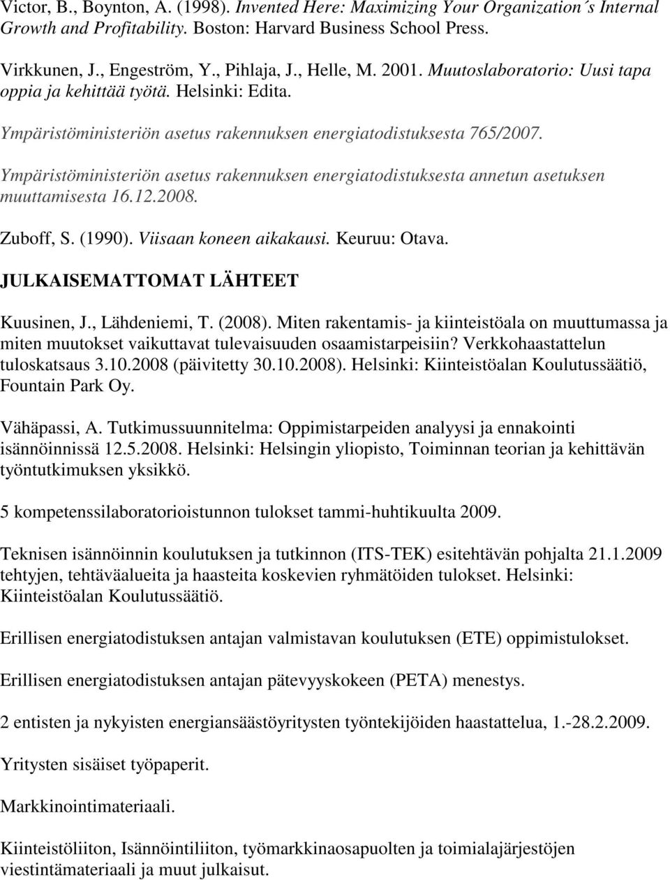 Ympäristöministeriön asetus rakennuksen energiatodistuksesta annetun asetuksen muuttamisesta 16.12.2008. Zuboff, S. (1990). Viisaan koneen aikakausi. Keuruu: Otava.