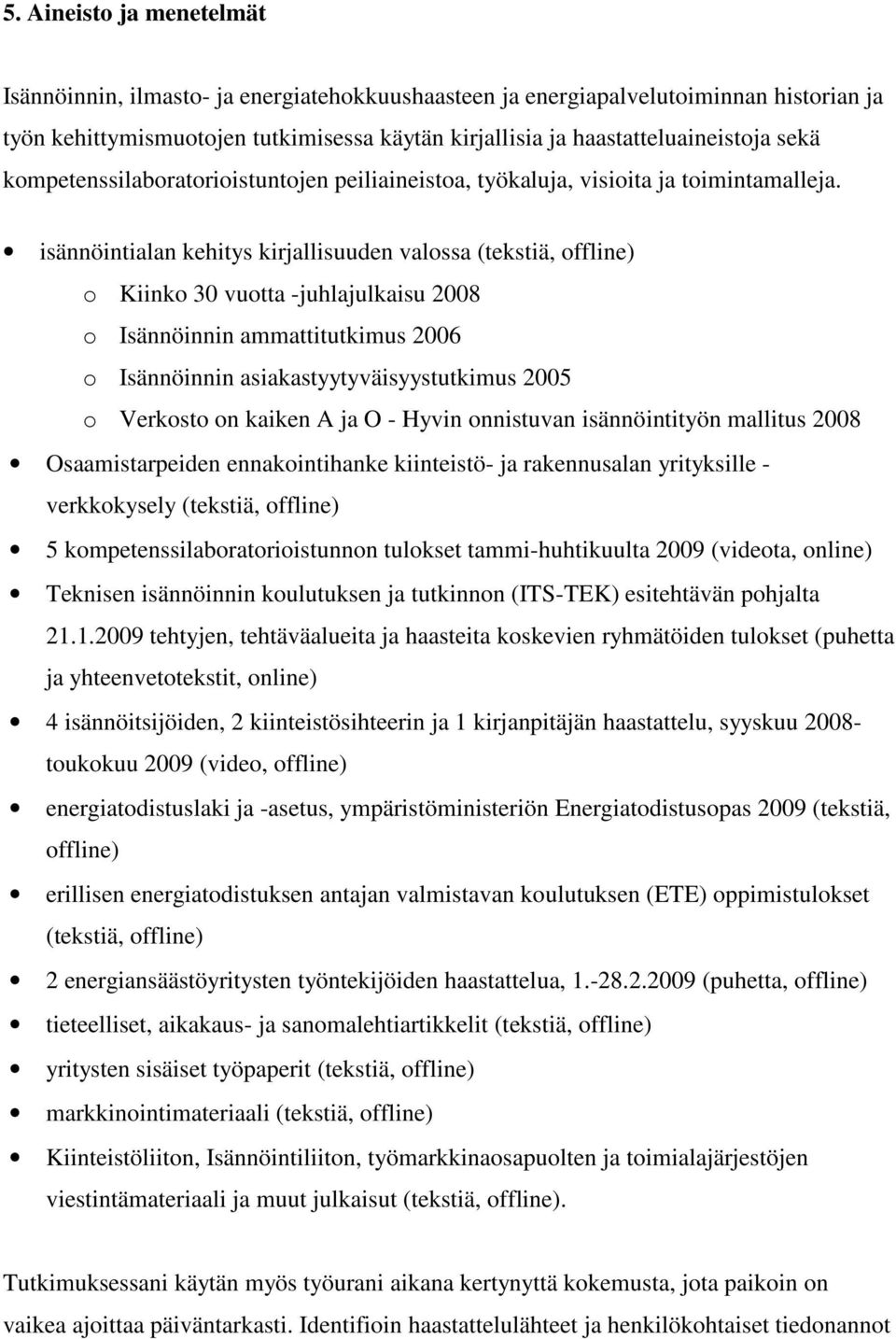 isännöintialan kehitys kirjallisuuden valossa (tekstiä, offline) o Kiinko 30 vuotta -juhlajulkaisu 2008 o Isännöinnin ammattitutkimus 2006 o Isännöinnin asiakastyytyväisyystutkimus 2005 o Verkosto on