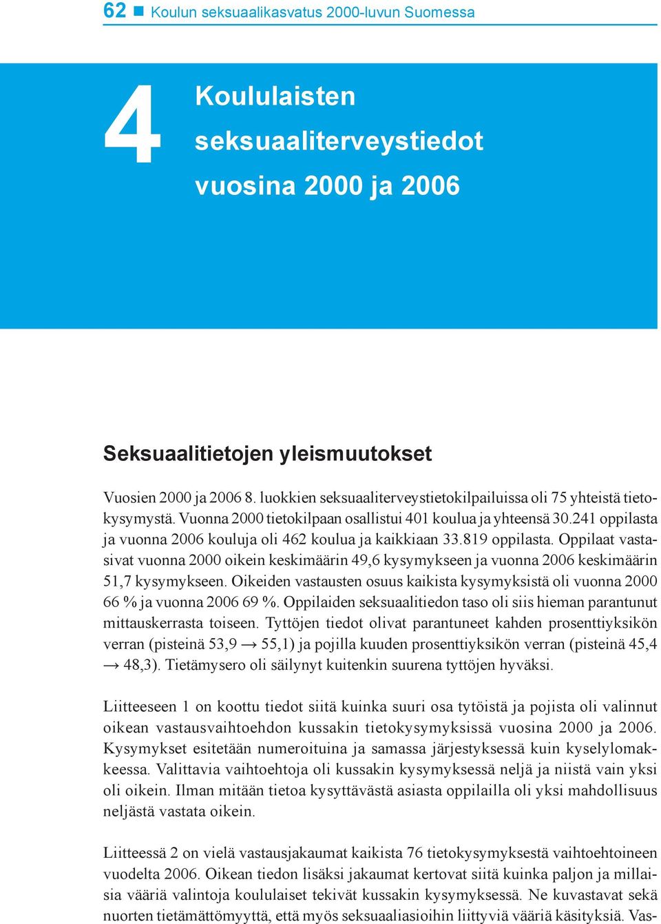 241 oppilasta ja vuonna 2006 kouluja oli 462 koulua ja kaikkiaan 33.819 oppilasta. Oppilaat vastasivat vuonna 2000 oikein keskimäärin 49,6 kysymykseen ja vuonna 2006 keskimäärin 51,7 kysymykseen.